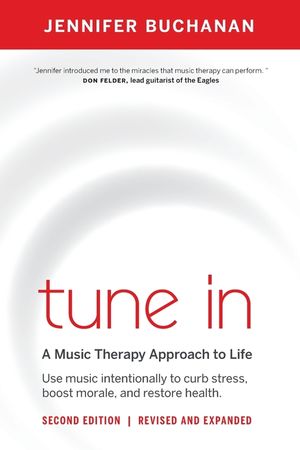 Tune in: Use Music Intentionally to Curb Stress, Boost Morale, and Restore Health. a Music Therapy Approach to Life image number 0