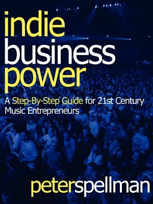 Indie Business Power: A Step-By-Step Guide for 21st Century Music Entrepreneurs image number 0