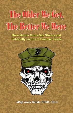 The Older We Get, the Better We Were - More Marine Corps Sea Stories and Politically Incorrect Common Sense image number 0