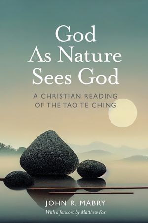 God As Nature Sees God: A Christian Reading of the Tao Te Ching image number 0