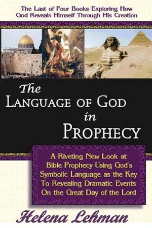 The Language of God in Prophecy, A Dynamic New Look at Bible Prophecy Using God's Symbolic Language as the Key to Understanding Dramatic Core Events o image number 0