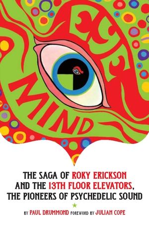 Eye Mind: The Saga of Roky Erickson and the 13th Floor Elevators, the Pioneers of Psychedelic Sound image number 0