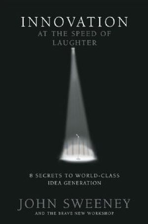Innovation at the Speed of Laughter: 8 Secrets to World Class Idea Generation image number 0
