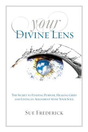 Your Divine Lens: The Secret to Finding Purpose, Healing Grief and Living in Alignment with your Soul image number 0