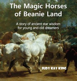 The Magic Horses of Beanie Land: A story of ancient star wisdom for young and old dreamers image number 0