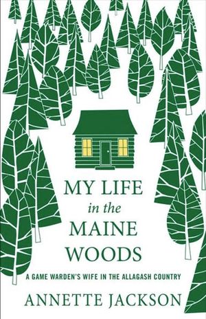 My Life in the Maine Woods: A Game Warden's Wife in the Allagash Country image number 0