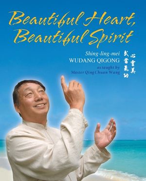 Beautiful Heart, Beautiful Spirit (Shing-Ling-Mei Wudang Qigong as Taught by Master Qing Chuan Wang) image number 0