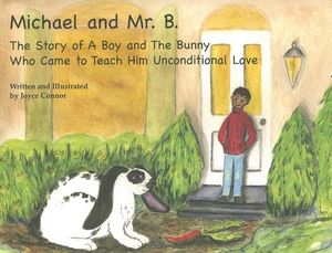 Michael and Mr. B: The Story of a Boy and the Bunny Who Came to Teach Him Unconditional Love image number 0