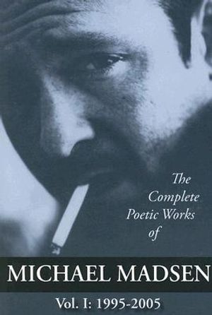 The Complete Poetic Works of Michael Madsen, Vol I: 1995-2005 image number 0