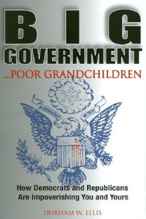 Big Government... Poor Grandchildren: How Democrats and Republicans Are Impoverishing Your and Yours image number 0