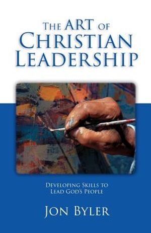 The Art Of Christian Leadership: Developing Skills to Lead God's People image number 0