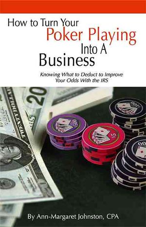 How to Turn Your Poker Playing into a Business : Knowing What to Deduct to Improve Your Odds With the IRS image number 0