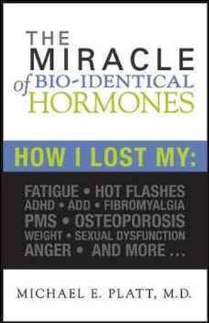 Miracle of Bio-Identical Hormones : How I Lost My: Fatigue, Hot Flashes, ADHD, Add, Fibromyalgia, PMS, Osteoporosis, Weight, Sexual Dysfunction, Anger, Migraines&hellip; image number 0