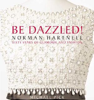 Be Dazzled!: Norman Hartnell: Sixty Years of Glamour and Fashion image number 0