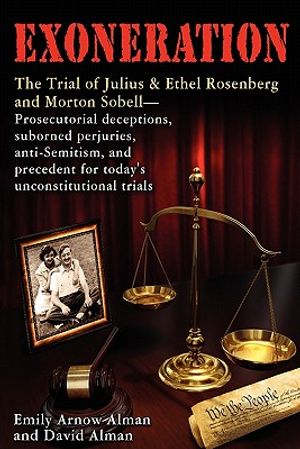 Exoneration: The Trial of Julius and Ethel Rosenberg and Morton Sobell Prosecutorial Deceptions, Suborned Perjuries, Anti-Semitism, image number 0