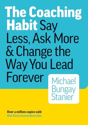 The Coaching Habit: Say Less, Ask More & Change the Way You Lead Forever image number 0