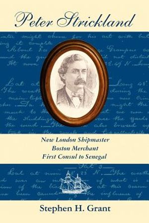 Peter Strickland: New London Shipmaster, Boston Merchant, First Consul to Senegal image number 0
