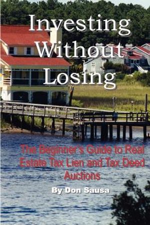 Investing Without Losing: The Beginner's Guide to Real Estate Tax Lien and Tax Deed Auctions image number 0