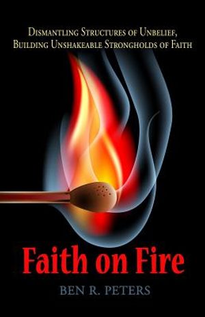 Faith on Fire: Dismantling Structures of Unbelief, Building Unshakeable Strongholds of Faith image number 0