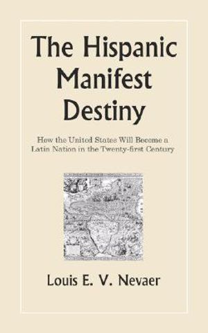 The Hispanic Manifest Destiny: How the United States Will Become a Latin Nation in the Twenty-First Century image number 0