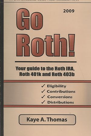 Go Roth! 2009 : Your Guide to the Roth IRA, Roth 401k and Roth 403b image number 0