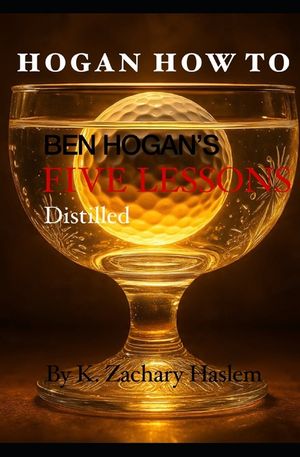 Hogan How To: Ben Hogan's Five Lessons Distilled image number 0