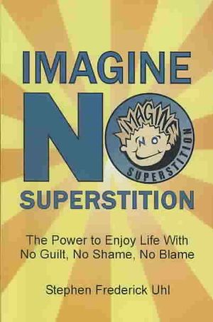 Imagine NO Superstition : The Power to Enjoy Life With No Guilt, No Shame, No Blame image number 0