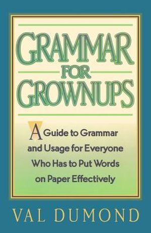 Grammar For Grownups: A Guide to Grammar and Usage for Everyone Who Has to Put Words on Paper Effectively image number 0