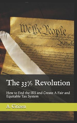 The 33% Revolution: How to End the IRS and Create A Fair and Equitable Tax System image number 0