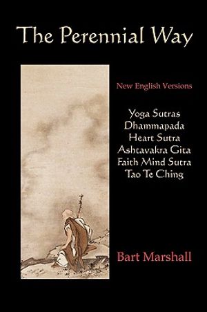 The Perennial Way: New English Versions of Yoga Sutras, Dhammapada, Heart Sutra, Ashtavakra Gita, Faith Mind Sutra, and Tao Te Ching image number 0