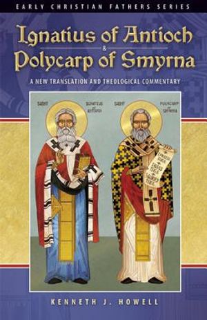 Ignatius of Antioch & Polycarp of Smyrna: A New Translation and Theological Commentary image number 0