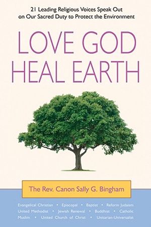 Love God, Heal Earth: 21 Leading Religious Voices Speak Out on Our Sacred Duty to Protect the Environment image number 0