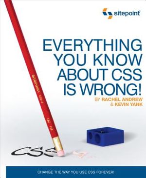 Everything You Know about CSS Is Wrong!: Change the Way You Use CSS Forever! image number 0