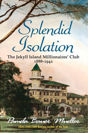 Splendid Isolation: The Jekyll Island Millionaires' Club 1888-1942 image number 0