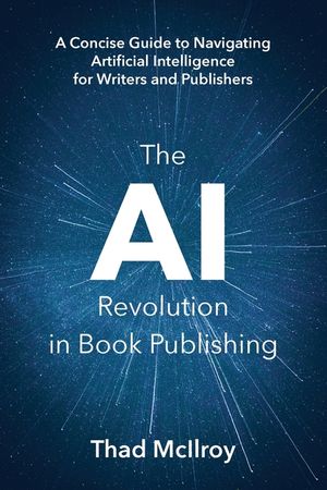 The AI Revolution in Book Publishing: A Concise Guide to Navigating Artificial Intelligence for Writers and Publishers image number 0