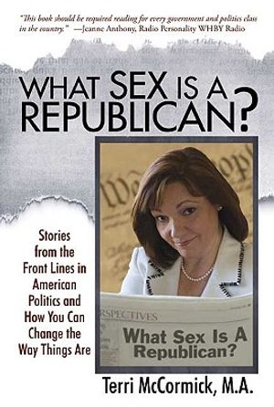 What Sex Is a Republican?: Stories from the Front Lines in American Politics and How You Can Change the Way Things Are image number 0