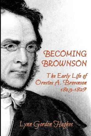 Becoming Brownson: The Early Life of Orestes A. Brownson 1803-1829 image number 0