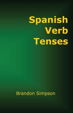 Spanish Verb Tenses: How to Conjugate Spanish Verbs, Perfecting Your Mastery of Spanish Verbs in All the Tenses and Moods image number 0