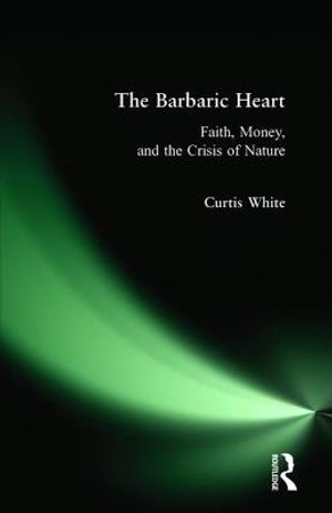 Barbaric Heart: Faith, Money, and the Crisis of Nature image number 0