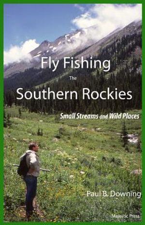 Fly Fishing the Southern Rockies: Small Streams and Wild Places image number 0