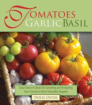 Tomatoes Garlic Basil: The Simple Pleasures of Growing and Cooking Your Garden's Most Versatile Veggies image number 0
