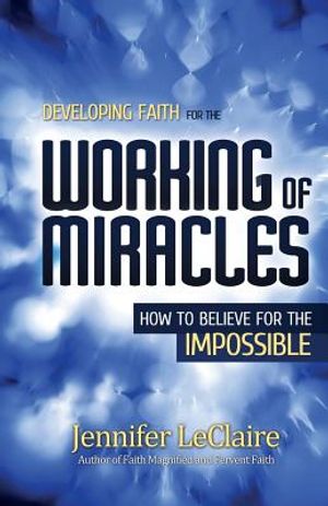 Developing Faith for the Working of Miracles: How to Believe for the Impossible image number 0