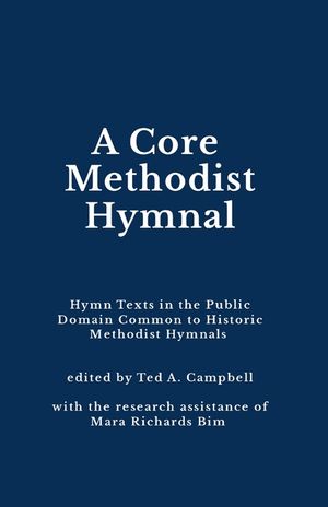 A Core Methodist Hymnal: Hymn Texts in the Public Domain Common to Historic Methodist Hymnals image number 0