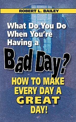 What Do You Do When You're Having a Bad Day? How to Make Every Day a Great Day! image number 0