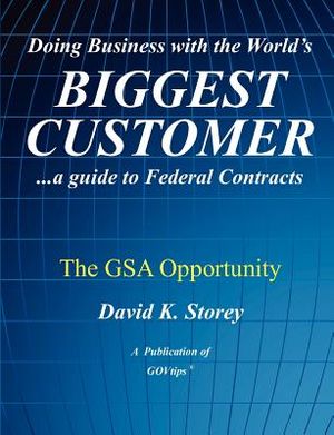 Doing Business with the World's Biggest Customer: The GSA Opportunity: ...a guide to Federal Contracts image number 0