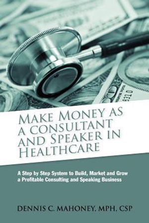 Make Money as a Consultant And Speaker in Healthcare: create your own healthcare consulting practice image number 0