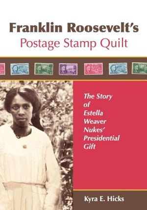 Franklin Roosevelt's Postage Stamp Quilt: The Story of Estella Weaver Nukes' Presidential Gift image number 0