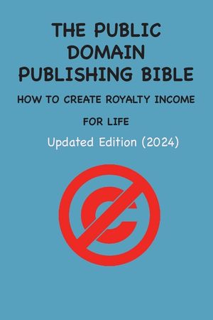 The Public Domain Publishing Bible: How to Create Royalty Income for Life image number 0