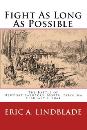 Fight As Long As Possible: The Battle of Newport Barracks, North Carolina, February 2, 1864 image number 0