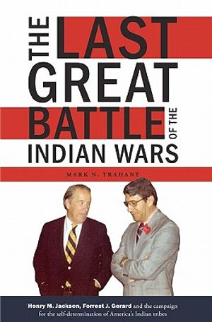 The Last Great Battle of the Indian Wars: Henry M. Jackson, Forrest J. Gerard and the Campaign for the Self-Determination of America's Indian Tribes image number 0